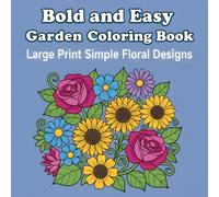 Bold and Easy Garden Coloring Book: Large Print Simple Floral Designs for Seniors, Beginners, or Relaxation: Easy, Thick Lines for Stress Relief and Fun, Enjoyable Coloring