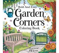 Bold And Easy Garden Corners Coloring Book: Simple and Relaxing Garden Scenes for Adults, Seniors, and Beginners - Large Print Coloring Book for Stress Relief and Creative Fun