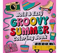 Bold and Easy Groovy Summer Coloring book: Summer in Color - Art, fun, and creativity in the sun. Summery designs with fruit, the beach, ice cream, and nature. Perfect for children, teens, and adults.