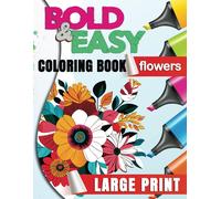 Bold And Easy Large Print Coloring Book. Flowers: Banish Anxiety And Unleash Your Inner Peace Through Coloring! Experience The Therapeutic Magic Of Our Large Print Flower Coloring Book