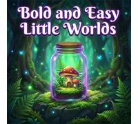 Bold and Easy Little Worlds: Simple Terrariums and Magical Scenes Inside Jars - A Relaxing Coloring Book for Adults and Teens Featuring Mushrooms, Tiny Houses, and Nature