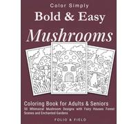 Bold and Easy Mushrooms Coloring Book for Adults and Seniors: 50 Whimsical Mushroom Designs with Fairy Houses Forest Scenes and Enchanted Gardens