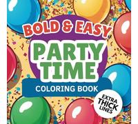Bold and Easy Party Time Coloring Book: 100 unique and fun party themed designs with extra thick Lines perfect for Seniors, Beginners, Kids and Adults