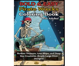 BOLD and EASY Pirate Wrecks Coloring Book for Adults: Sunken Treasure, Lost Ships, and Deep Sea Creatures: Simple Large Print Designs for Seniors, Beginners, Low Vision, & Stress Relief