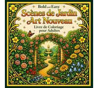 Bold and Easy Scènes de Jardin Art Nouveau: Livre de Coloriage pour Adultes avec Nature, Fleurs et Paysages Paisibles
