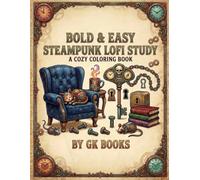 Bold and Easy Steampunk Lofi Studt: A Cozy Coloring Book: Minimalist Clockwork, Simple Mechanical Gadgets, and Relatable Cozy Moments for Anxiety Relief and Mindfulness