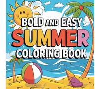 Bold And Easy Summer Coloring Book: Summer Coloring Book For Kids & Adults - Beach Scenes, Summer Treats, Summer Swimming And Many More Of Simple And Easy Artworks - Summer Coloring Book For Kids.