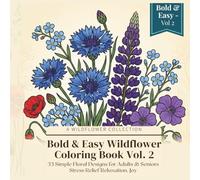 Bold and Easy Wildflower Coloring Book for Adults Vol. 2: 33 Simple Botanical and Floral Designs for Stress Relief, Relaxation and Mindfulness - Perfect for Beginners and Seniors