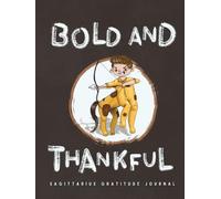 BOLD AND THANKFUL: Astrology Inspired Sagittarius Gratitude Journal: A 90-Day Workbook with Prompts and Affirmations