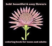 Bold Beautiful & Easy Flowers, Coloring Book for Teens and Adults: 52 Big, Simple Flower Designs with a Little-Known Fact or Meaning on Every Page, for Relaxation and Stress Relief