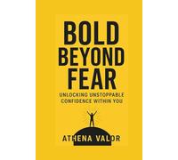 BOLD BEYOND FEAR: Unlocking Unstoppable Confidence Within You