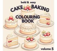 Bold & Easy Cake Baking Colouring Book Cake: Cute Bold and Easy Coloring Book with 52 Simple Designs of Various Cakes & Baking Process with Thick Lines for Adults & Kids for Relaxation (Volume 5)