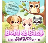 Bold & Easy Coloring Book: Simple Designs For Stress Relief: The Ultimate Collection for Adults & Kids: Big Relaxing Pages Featuring Animals, Flowers, Patterns, Landscapes, and Cute Things
