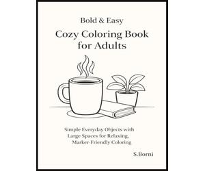 Bold & Easy Cozy Coloring Book for Adults: Simple Everyday Objects for Relaxation, Stress Relief, and Marker-Friendly Coloring Featuring Clean Line Art with Large, Easy-to-Color Spaces