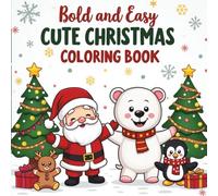 Bold & Easy Cute Christmas Coloring Book: An Adorable Holiday Coloring Book for Kids and Adults Featuring Santa, Snowmen, Reindeer, Christmas Trees, Presents, and Fun Winter Scenes in Large Print