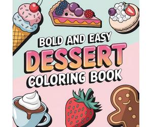 Bold & Easy Dessert Coloring Book: Coloring Book for All Ages, Bold and Easy, Simple and Sweet Designs for Relaxation Featuring Cakes, Ice Cream, Cookies, and More (Bold & Easy Coloring)