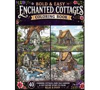 Bold & Easy Enchanted Cottages Coloring Book: Charming Cottage Gardens, Fairy-Tale Homes & Cozy Nature Scenes for Relaxation and Creative Coloring