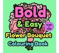 Bold & Easy Flower Bouquet Colouring Book: Simple Bouquet Illustrations for Stress Relief & Creativity for All Ages