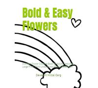 Bold & Easy Flowers: A Simple Flower Coloring Book for Adults Featuring Large Print, Thick Lines, Stress Relief & Relaxation