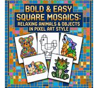 BOLD & EASY SQUARE MOSAICS: RELAXING ANIMALS & OBJECTS IN PIXEL ART STYLE: 30 Simple Pixel Art Designs for Adults and Kids, Single-Sided Pages to ... Perfect for Relaxation and Mindfulness.