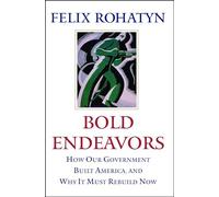 Bold Endeavors: How Our Government Built America, and Why It Must Rebuild Now