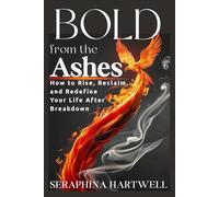 Bold from the Ashes: How to Rise, Reclaim, and Redefine Your Life After Breakdown