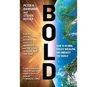 Bold – Comment viser grand, créer de la richesse et impacter le monde