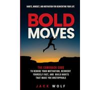 Bold Moves: Habits, Mindset, and Motivation for Reinventing Your Life: The Comeback Code to Rewire Your Motivation, Reinvent Yourself Fast, And Build Habits That Make You Unstoppable