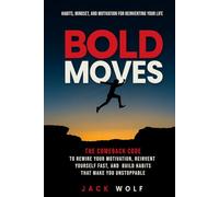 Bold Moves: Habits, Mindset, and Motivation for Reinventing Your Life: The Comeback Code to Rewire Your Motivation, Reinvent Yourself Fast, And Build Habits That Make You Unstoppable