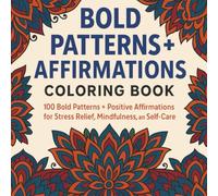 Bold Patterns & Affirmations: 100 Uplifting Designs for Stress Relief, Mindfulness, and Self-Care