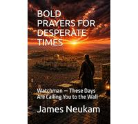 BOLD PRAYERS FOR DESPERATE TIMES: Watchman - These Days Are Calling You to the Wall