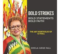 Bold Strokes- Bold Statements, Bold Faith: The Art Portfolio of SJ Hall