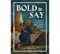 Bold to Say: Learning and Living the Lord's Prayer