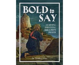 Bold to Say: Learning and Living the Lord's Prayer