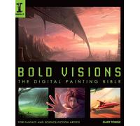 Bold Visions: A Digital Painting Bible: For Fantasy and Science Fiction Artists