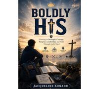 Boldly His: Growing in Strength, Courage, Purpose, Leadership, and Faith Through God’s Word.