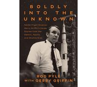 Boldly into the Unknown NASA Flight Director Gerry Griffin's Inside Stories from the Gemini, Apollo, and Shuttle Eras - Rod Pyle - Smithsonian Books - ebook (ePub) - Livre