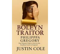 Boleyn Traitor Philippa Gregory: One Woman’s Fight to Survive the Deadliest Court in England