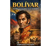 BOLIVAR: Entre la gloria y la sombra