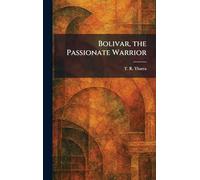 Bolivar, the Passionate Warrior