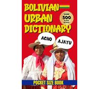 Bolivian Urban Dictionary: The Complete Guide to Bolivian Street Talk