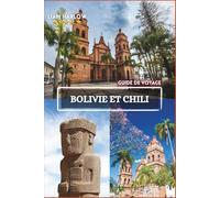 Bolivie et Chili Guide de voyage 2026-2027: Un voyage rempli de moments inoubliables, d'itinéraires pittoresques et de photos en couleurs à couper le souffle au cœur de l'Amérique du Sud.