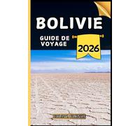 Bolivie Guide de voyage: Votre guide des points forts culturels, des attractions incontournables, des meilleurs hébergements et des conseils d'experts pour un voyage mémorable.
