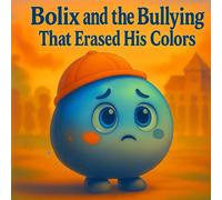 Bolix and the Bullying That Erased His Colors: Perfect for parents, teachers, counselors, and anyone who wants to support children ages 4-9 facing emotional challenges at school.
