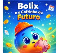 Bolix e o Cofrinho do Futuro: Guardar, esperar, planejar e pensar antes de gastar são apresentados de maneira leve, sem números complicados, focando em decisões e emoções reais do dia a dia.