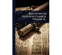 Bollettino Di Filologia Classica, Volume 13...