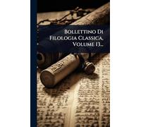 Bollettino Di Filologia Classica, Volume 13...