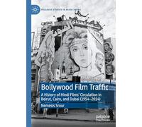 Bollywood Film Traffic: A History of Hindi Films’ Circulation in Beirut, Cairo, and Dubai (1954-2014)