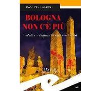 Bologna Non C'è Più. Un'altra Indagine Di Galeazzo Trebbi