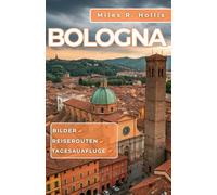 Bologna Reiseführer 2025: Erkunden Sie die Hauptstadt der Emilia-Romagna und darüber hinaus (Modena Ravenna Parma)